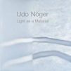 Udo Noger: Light as a Material